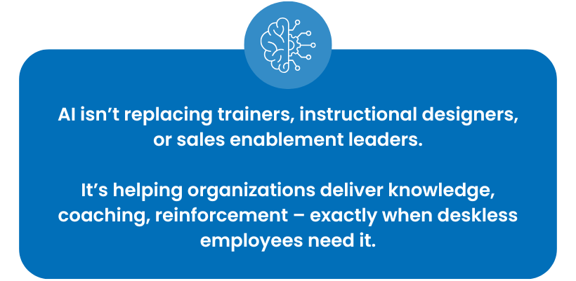 AI is helping organizations deliver knowledge, coaching, reinforcement, and performance support exactly when deskless employees need it.