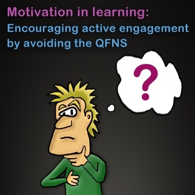 Motivation in Learning: Encouraging Active Engagement by avoiding the QFNS