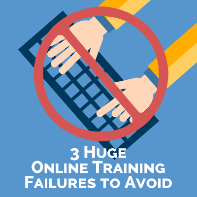 3 Huge Online Training Failures to Avoid