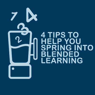 4 Tips to Help You Spring into Blended Learning