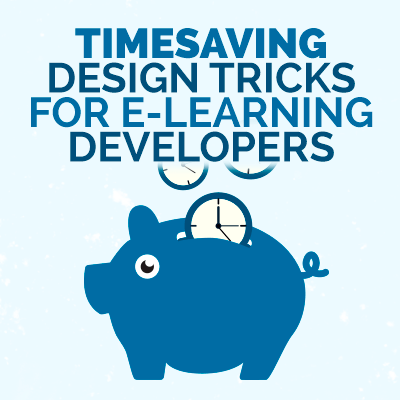 Timesaving Design Tricks for e-Learning Developers