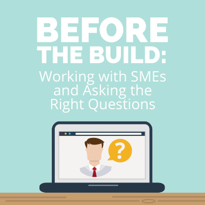 Before The Build: Working With Subject Matter Experts and Asking the Right Questions