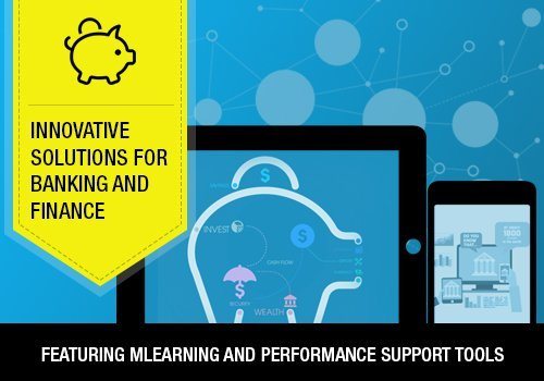 Innovative Training Solutions For Banking And Financial Services Featuring mLearning And Performance Support Tools