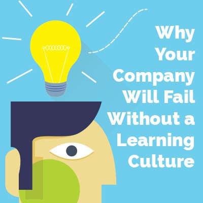 Why Your Company Will Fail Without A Learning Culture