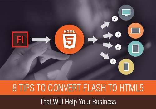 8 Tips To Convert Flash To HTML5 That Will Help Your Business