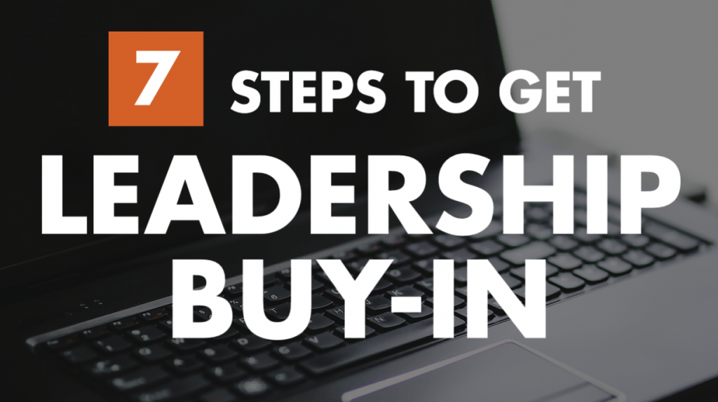 7 Steps To Get Leadership Buy-In