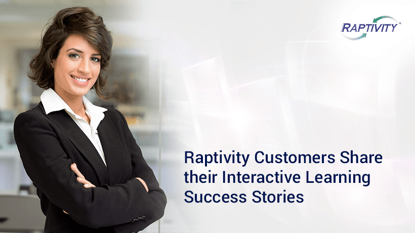 Raptivity Customers Share Their Interactive Learning Success Stories