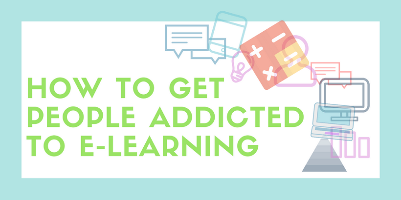 4 Ways To Get People Addicted To eLearning
