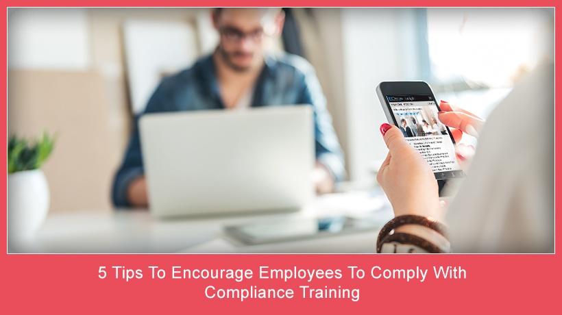 5 Tips To Encourage Employees To Comply With Compliance Training
