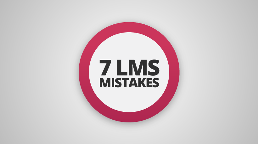 7 LMS Mistakes To Avoid