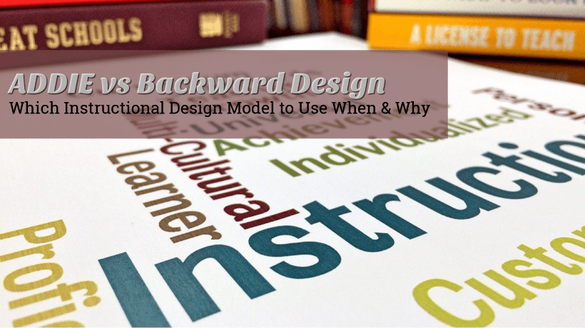ADDIE Vs. Backward Design: Which One, When, And Why?