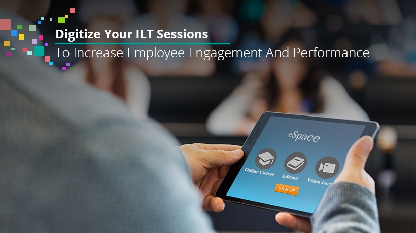 Digitize Your Instructor-Led Training Sessions To Increase Employee Engagement And Performance