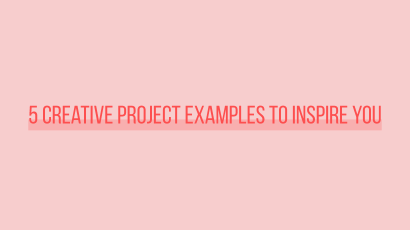 5-creative-project-examples-to-inspire-you