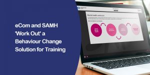 eCom And SAMH ‘Work Out’ A Behaviour Change Solution For Training