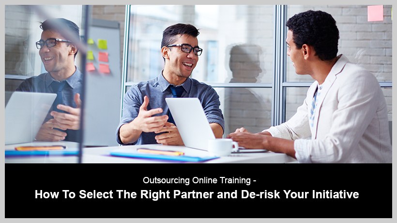 Outsourcing Online Training: How To Select The Right Partner And De-risk Your Initiative