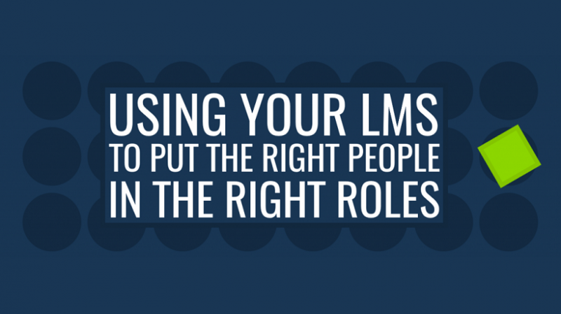 Using Your LMS To Put The Right People In The Right Roles ELearning using-your-lms-to-put-the-right-people-in-the-right-roles-elearning