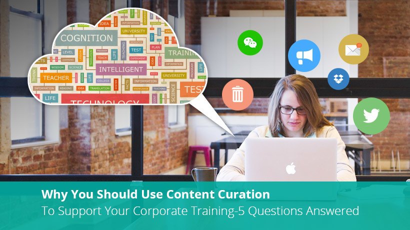 Why You Should Use Content Curation To Support Your Corporate Training - 5 Questions Answered