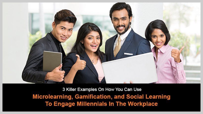 3 Killer Examples On How You Can Use Microlearning, Gamification, And Social Learning To Engage Millennials In The Workplace
