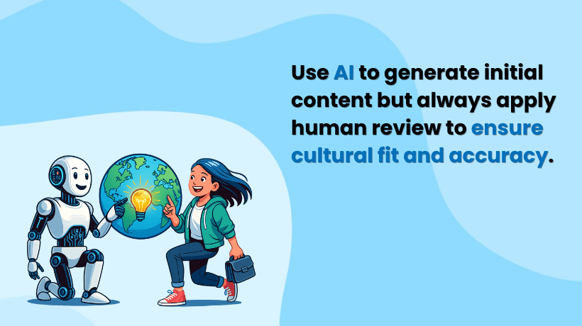 Use AI to generate initial content, but always apply human review to ensure cultural fit and accuracy.