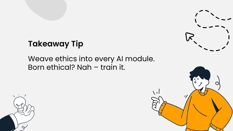 Weave ethics into every AI module.