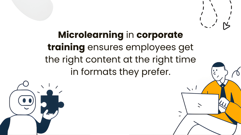 Microlearning in corporate training ensures employees get the right content at the right time in formats they prefer.
