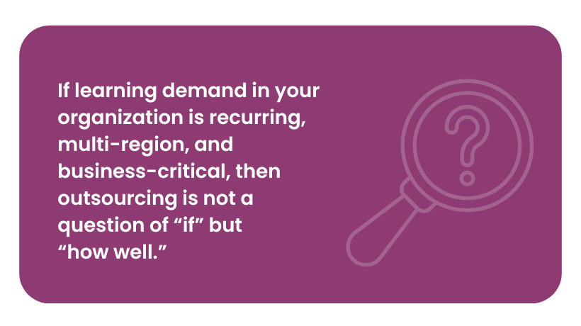 If learning demand in your organization is recurring, outsourcing is a question of "how well."