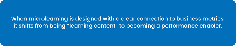 When microlearning is designed with a clear connection to business metrics, it becomes a performance enabler.