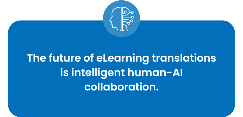The future of eLearning translations is intelligent human-AI collaboration.